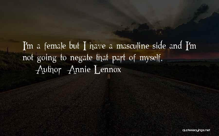 Annie Lennox Quotes: I'm A Female But I Have A Masculine Side And I'm Not Going To Negate That Part Of Myself.