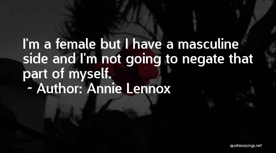 Annie Lennox Quotes: I'm A Female But I Have A Masculine Side And I'm Not Going To Negate That Part Of Myself.