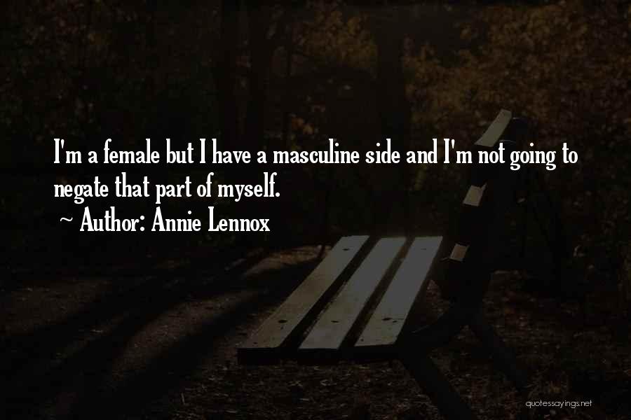 Annie Lennox Quotes: I'm A Female But I Have A Masculine Side And I'm Not Going To Negate That Part Of Myself.