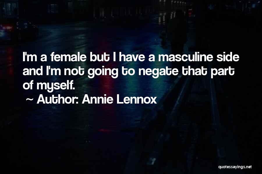 Annie Lennox Quotes: I'm A Female But I Have A Masculine Side And I'm Not Going To Negate That Part Of Myself.