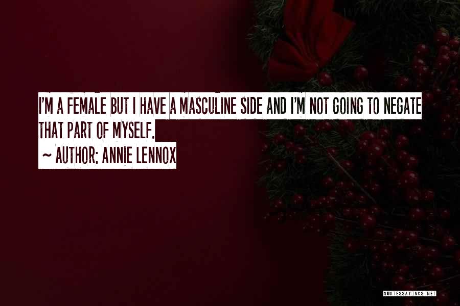 Annie Lennox Quotes: I'm A Female But I Have A Masculine Side And I'm Not Going To Negate That Part Of Myself.