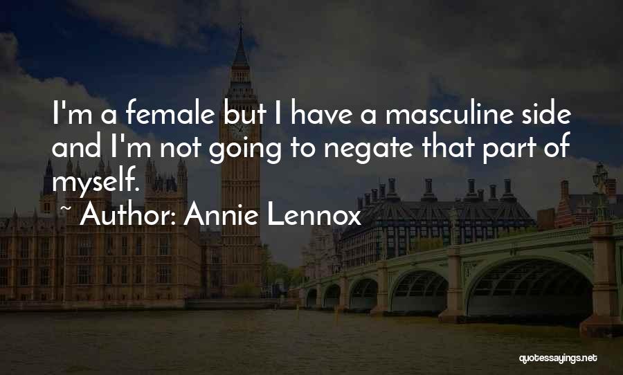 Annie Lennox Quotes: I'm A Female But I Have A Masculine Side And I'm Not Going To Negate That Part Of Myself.