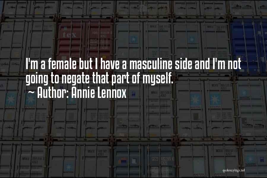 Annie Lennox Quotes: I'm A Female But I Have A Masculine Side And I'm Not Going To Negate That Part Of Myself.