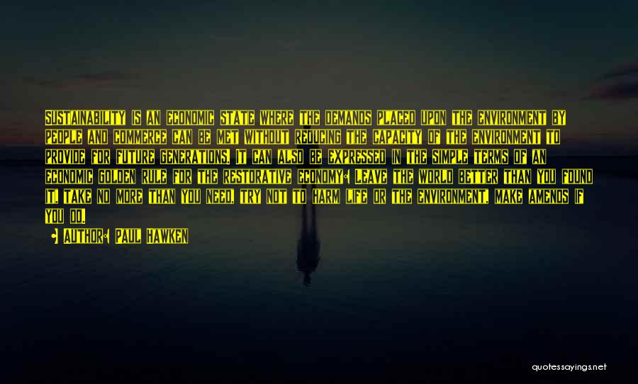 Paul Hawken Quotes: Sustainability Is An Economic State Where The Demands Placed Upon The Environment By People And Commerce Can Be Met Without