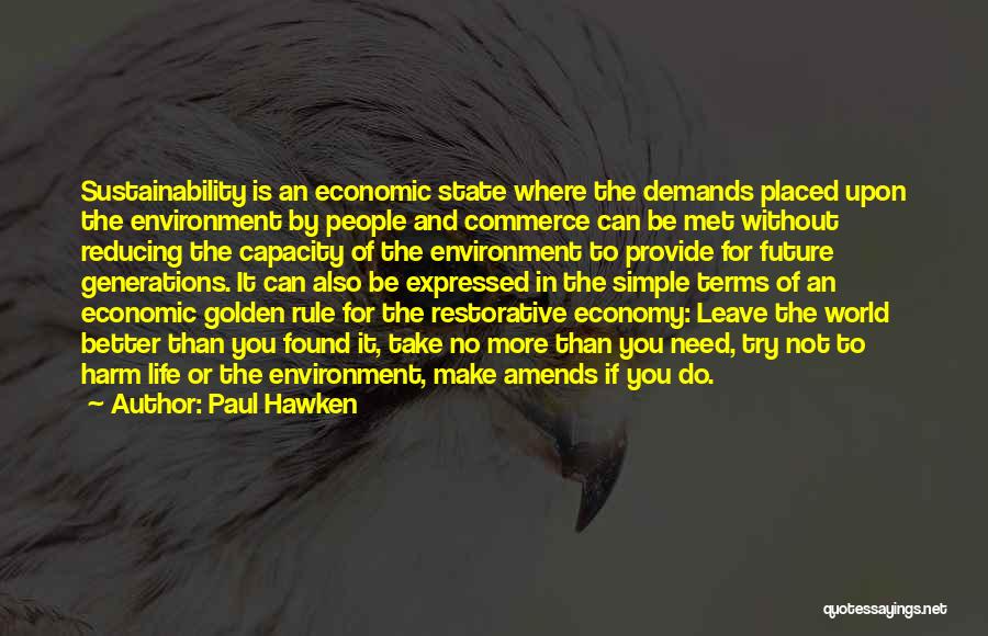 Paul Hawken Quotes: Sustainability Is An Economic State Where The Demands Placed Upon The Environment By People And Commerce Can Be Met Without