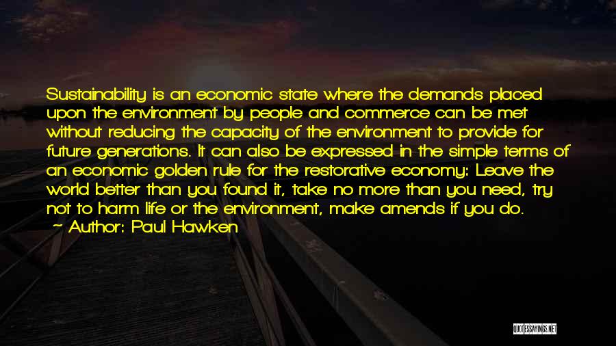 Paul Hawken Quotes: Sustainability Is An Economic State Where The Demands Placed Upon The Environment By People And Commerce Can Be Met Without