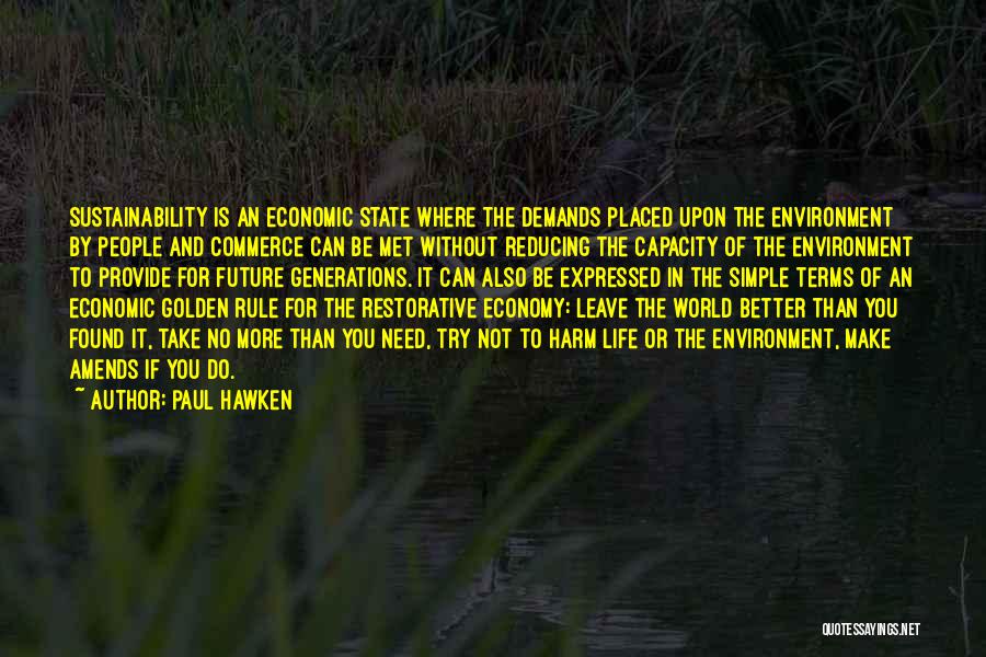 Paul Hawken Quotes: Sustainability Is An Economic State Where The Demands Placed Upon The Environment By People And Commerce Can Be Met Without