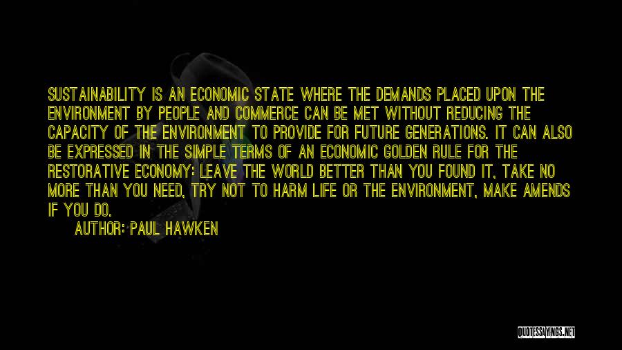 Paul Hawken Quotes: Sustainability Is An Economic State Where The Demands Placed Upon The Environment By People And Commerce Can Be Met Without