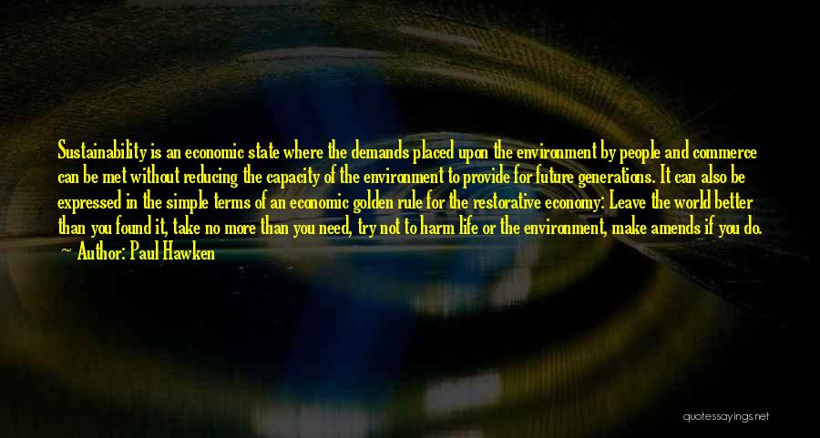 Paul Hawken Quotes: Sustainability Is An Economic State Where The Demands Placed Upon The Environment By People And Commerce Can Be Met Without