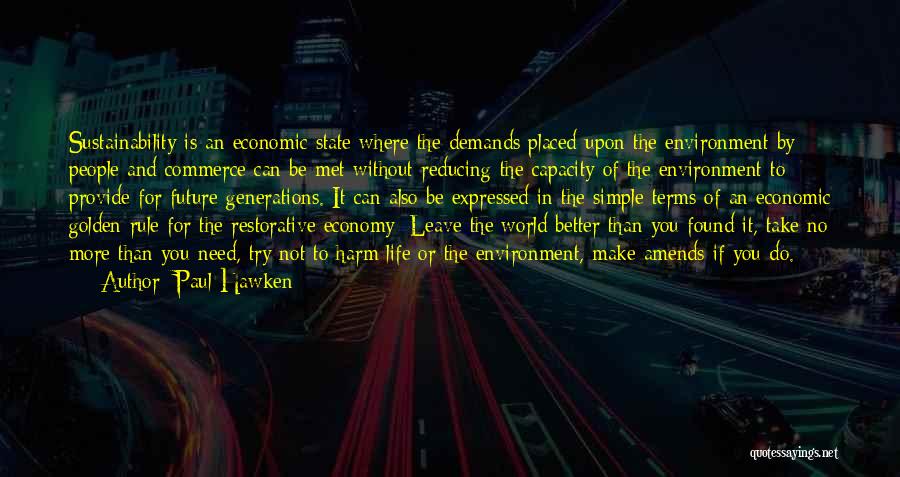 Paul Hawken Quotes: Sustainability Is An Economic State Where The Demands Placed Upon The Environment By People And Commerce Can Be Met Without