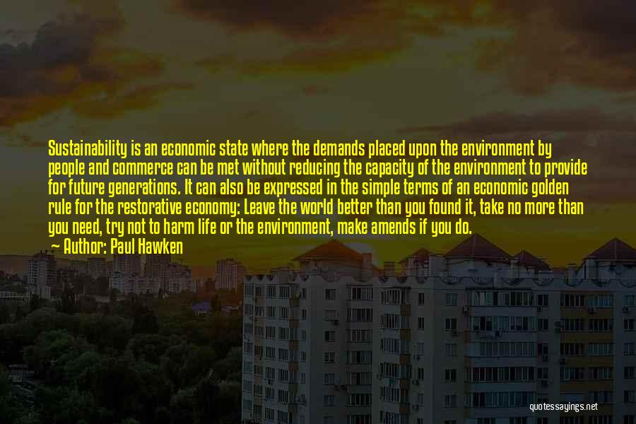 Paul Hawken Quotes: Sustainability Is An Economic State Where The Demands Placed Upon The Environment By People And Commerce Can Be Met Without