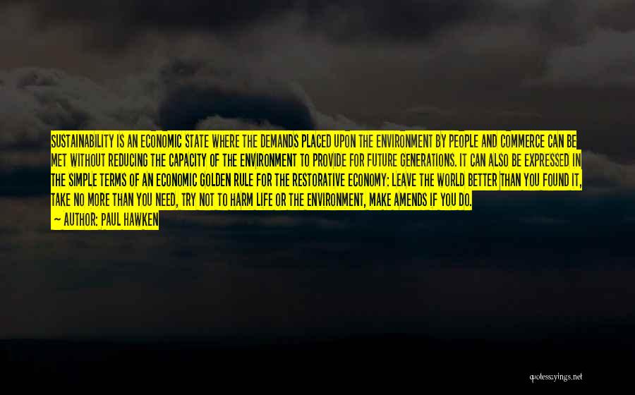 Paul Hawken Quotes: Sustainability Is An Economic State Where The Demands Placed Upon The Environment By People And Commerce Can Be Met Without