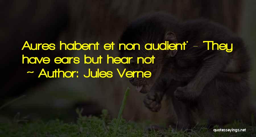 Jules Verne Quotes: Aures Habent Et Non Audient' - 'they Have Ears But Hear Not