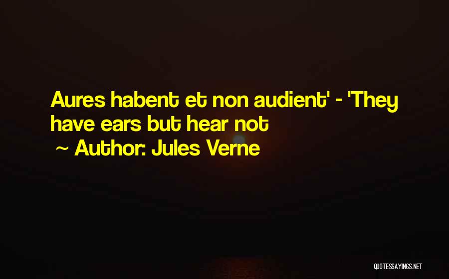 Jules Verne Quotes: Aures Habent Et Non Audient' - 'they Have Ears But Hear Not