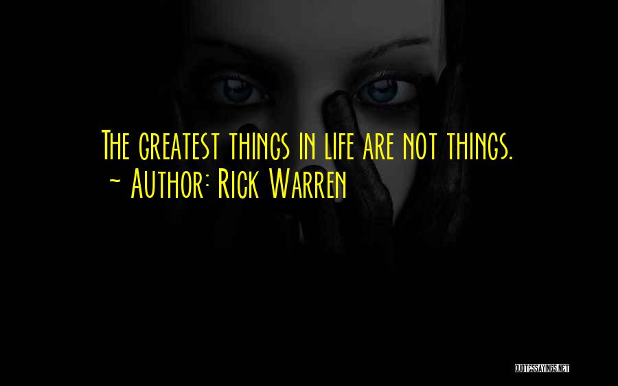 Rick Warren Quotes: The Greatest Things In Life Are Not Things.