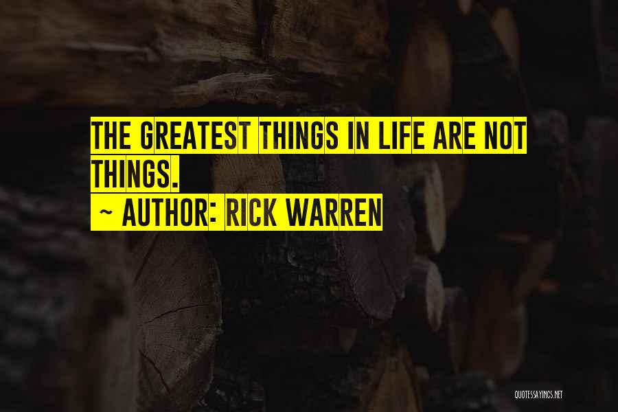 Rick Warren Quotes: The Greatest Things In Life Are Not Things.