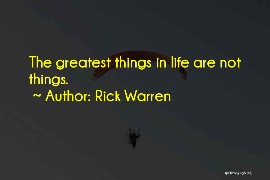 Rick Warren Quotes: The Greatest Things In Life Are Not Things.