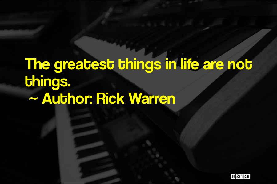 Rick Warren Quotes: The Greatest Things In Life Are Not Things.