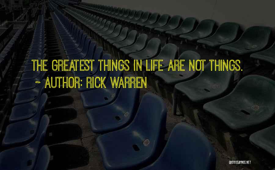 Rick Warren Quotes: The Greatest Things In Life Are Not Things.