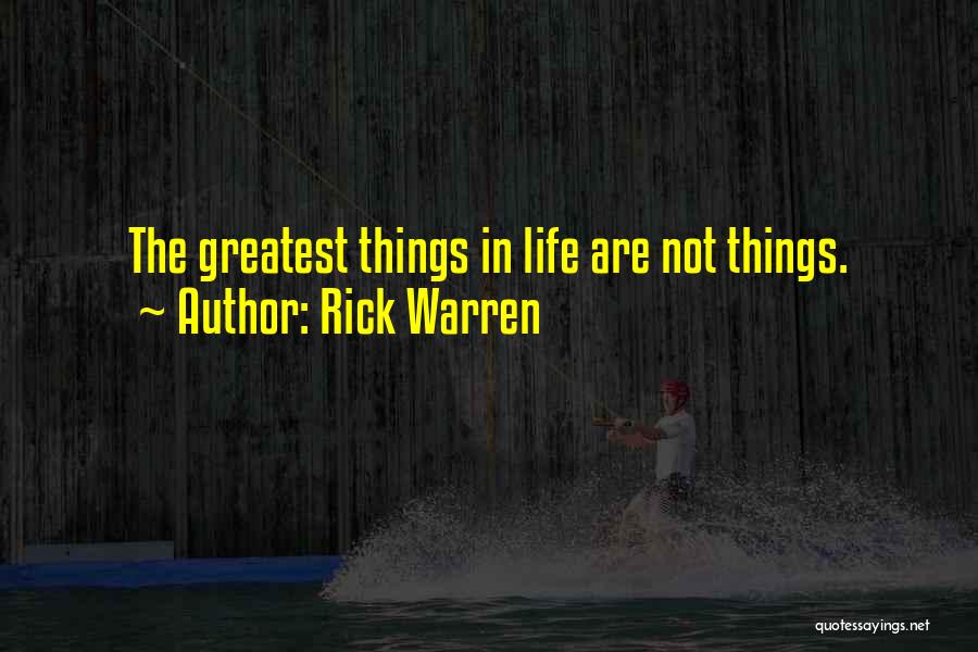 Rick Warren Quotes: The Greatest Things In Life Are Not Things.