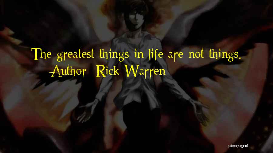 Rick Warren Quotes: The Greatest Things In Life Are Not Things.