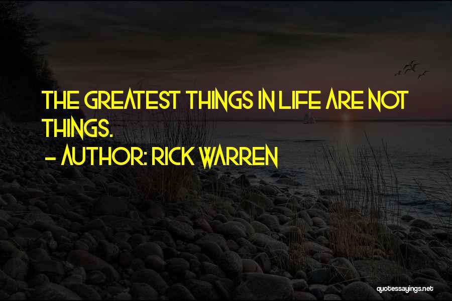 Rick Warren Quotes: The Greatest Things In Life Are Not Things.