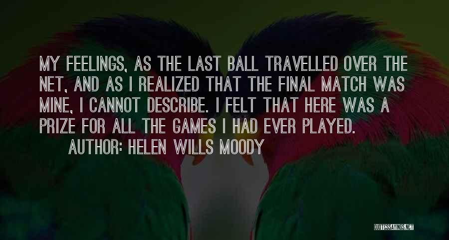 Helen Wills Moody Quotes: My Feelings, As The Last Ball Travelled Over The Net, And As I Realized That The Final Match Was Mine,