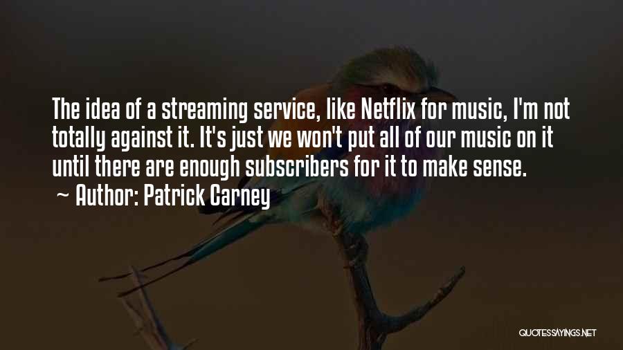 Patrick Carney Quotes: The Idea Of A Streaming Service, Like Netflix For Music, I'm Not Totally Against It. It's Just We Won't Put