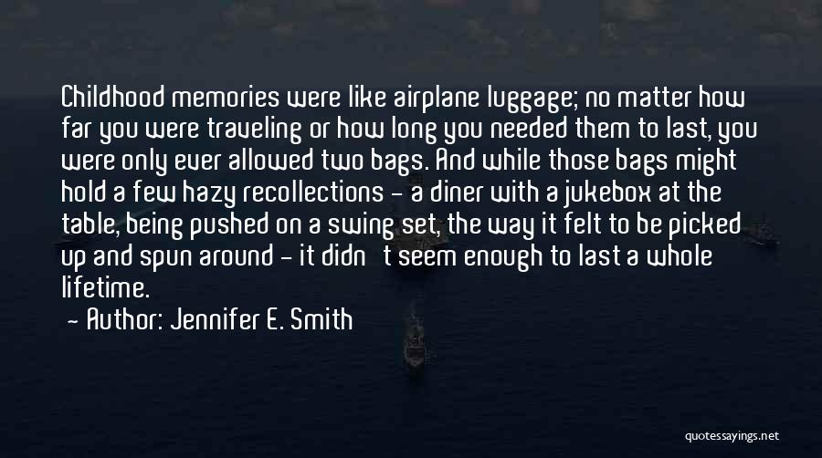 Jennifer E. Smith Quotes: Childhood Memories Were Like Airplane Luggage; No Matter How Far You Were Traveling Or How Long You Needed Them To