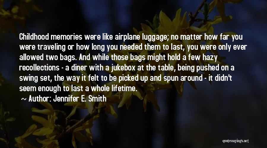 Jennifer E. Smith Quotes: Childhood Memories Were Like Airplane Luggage; No Matter How Far You Were Traveling Or How Long You Needed Them To