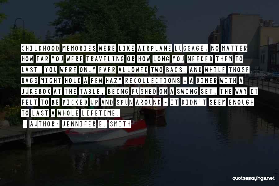 Jennifer E. Smith Quotes: Childhood Memories Were Like Airplane Luggage; No Matter How Far You Were Traveling Or How Long You Needed Them To