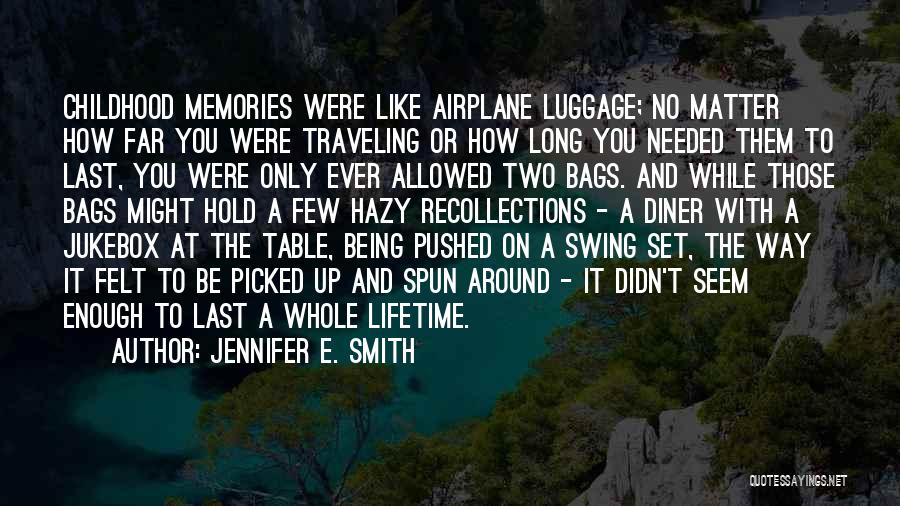 Jennifer E. Smith Quotes: Childhood Memories Were Like Airplane Luggage; No Matter How Far You Were Traveling Or How Long You Needed Them To