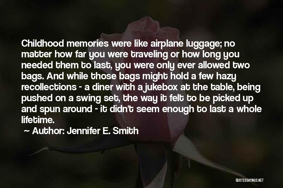 Jennifer E. Smith Quotes: Childhood Memories Were Like Airplane Luggage; No Matter How Far You Were Traveling Or How Long You Needed Them To