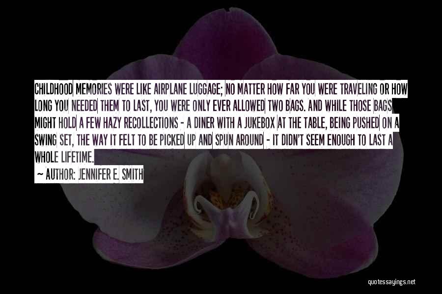 Jennifer E. Smith Quotes: Childhood Memories Were Like Airplane Luggage; No Matter How Far You Were Traveling Or How Long You Needed Them To