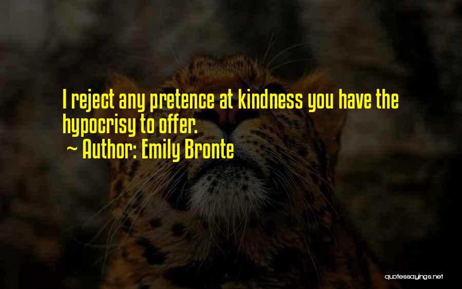 Emily Bronte Quotes: I Reject Any Pretence At Kindness You Have The Hypocrisy To Offer.