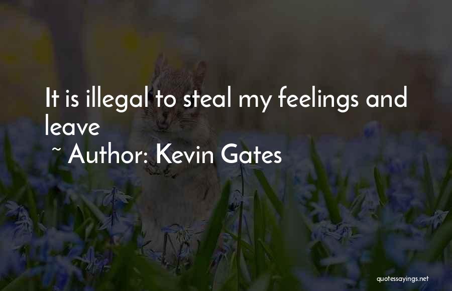 Kevin Gates Quotes: It Is Illegal To Steal My Feelings And Leave