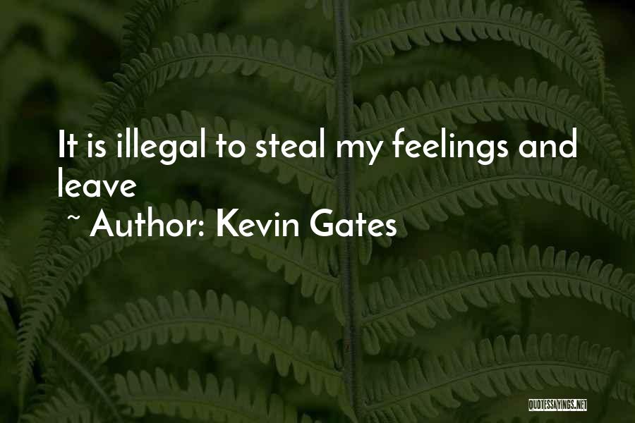Kevin Gates Quotes: It Is Illegal To Steal My Feelings And Leave