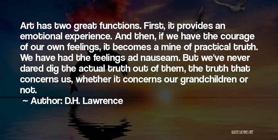 D.H. Lawrence Quotes: Art Has Two Great Functions. First, It Provides An Emotional Experience. And Then, If We Have The Courage Of Our