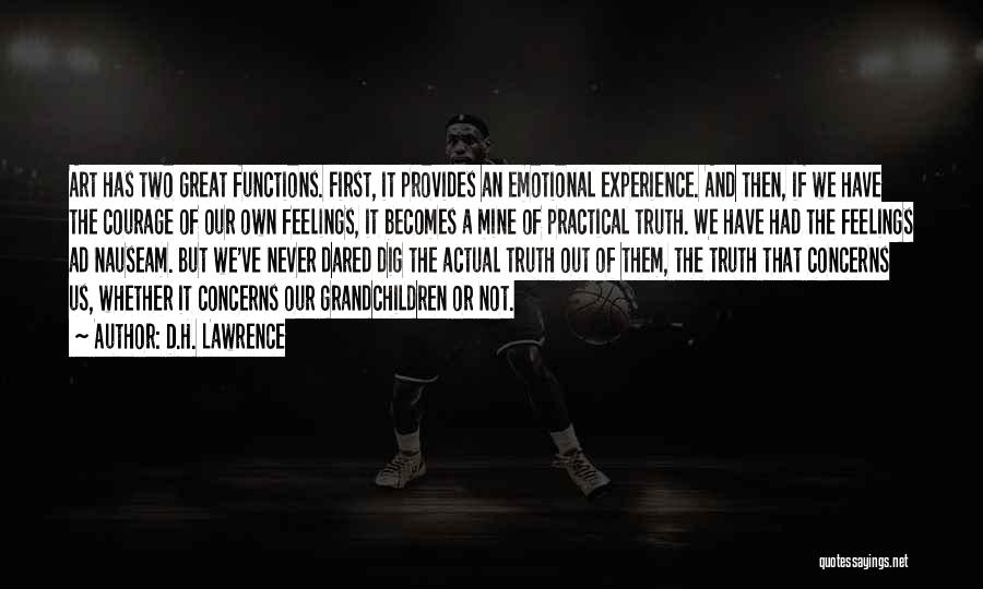 D.H. Lawrence Quotes: Art Has Two Great Functions. First, It Provides An Emotional Experience. And Then, If We Have The Courage Of Our