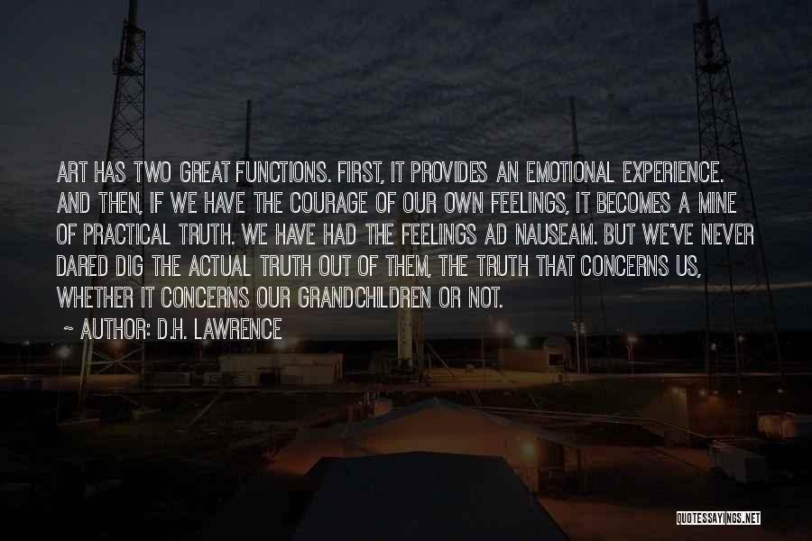 D.H. Lawrence Quotes: Art Has Two Great Functions. First, It Provides An Emotional Experience. And Then, If We Have The Courage Of Our