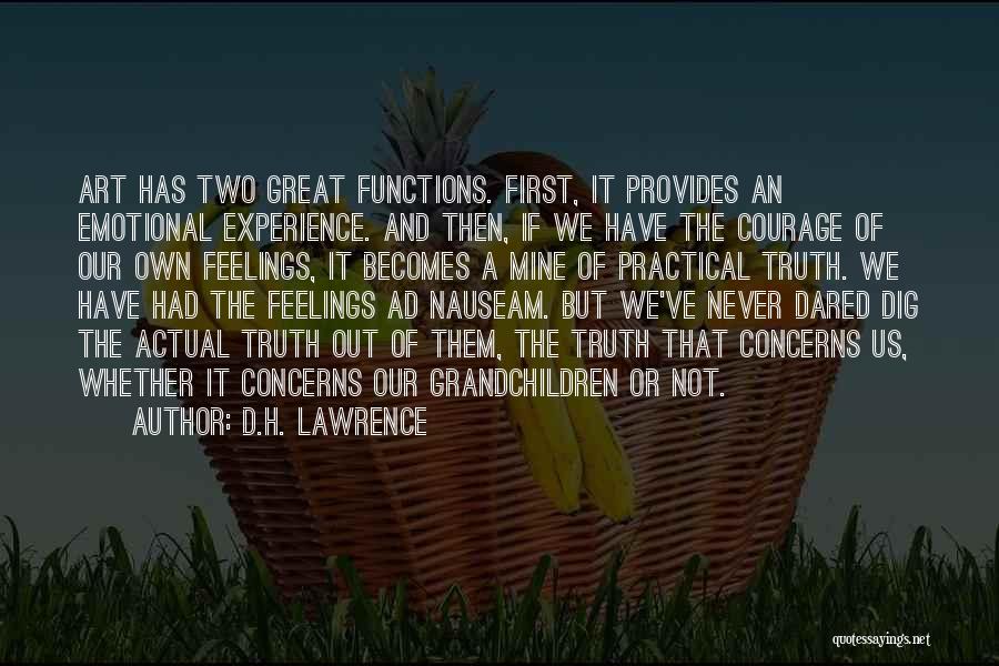 D.H. Lawrence Quotes: Art Has Two Great Functions. First, It Provides An Emotional Experience. And Then, If We Have The Courage Of Our