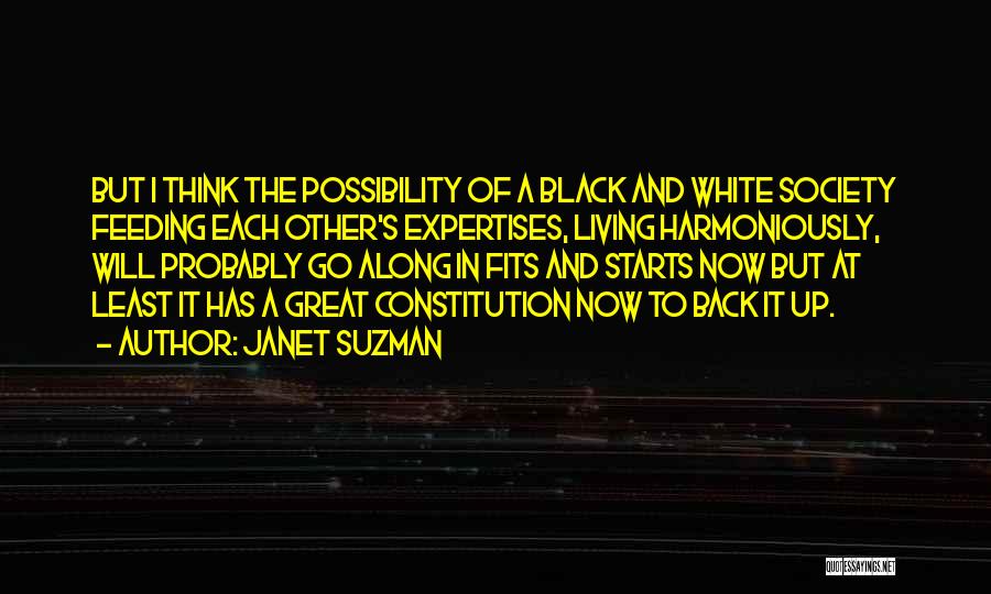 Janet Suzman Quotes: But I Think The Possibility Of A Black And White Society Feeding Each Other's Expertises, Living Harmoniously, Will Probably Go