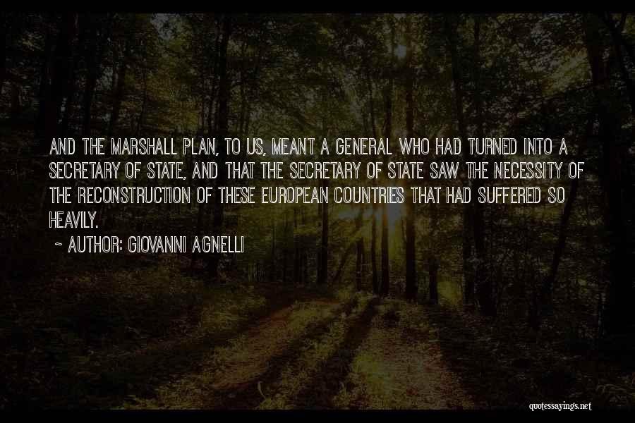 Giovanni Agnelli Quotes: And The Marshall Plan, To Us, Meant A General Who Had Turned Into A Secretary Of State, And That The