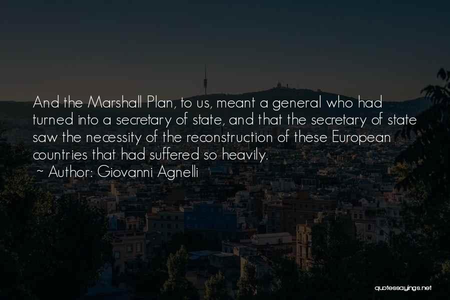 Giovanni Agnelli Quotes: And The Marshall Plan, To Us, Meant A General Who Had Turned Into A Secretary Of State, And That The