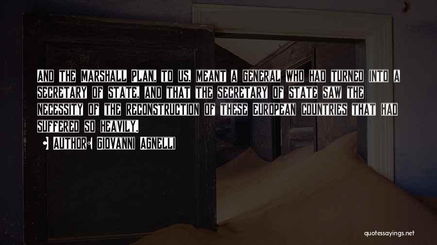 Giovanni Agnelli Quotes: And The Marshall Plan, To Us, Meant A General Who Had Turned Into A Secretary Of State, And That The