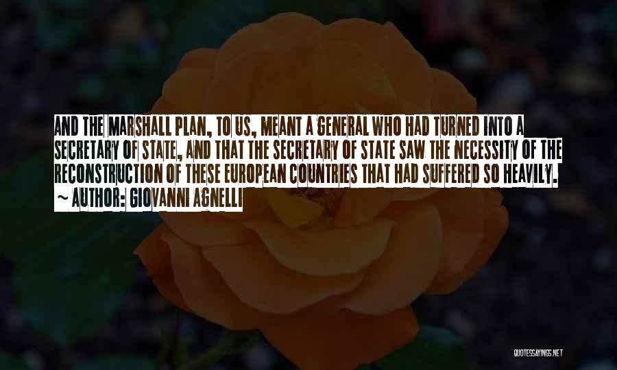 Giovanni Agnelli Quotes: And The Marshall Plan, To Us, Meant A General Who Had Turned Into A Secretary Of State, And That The