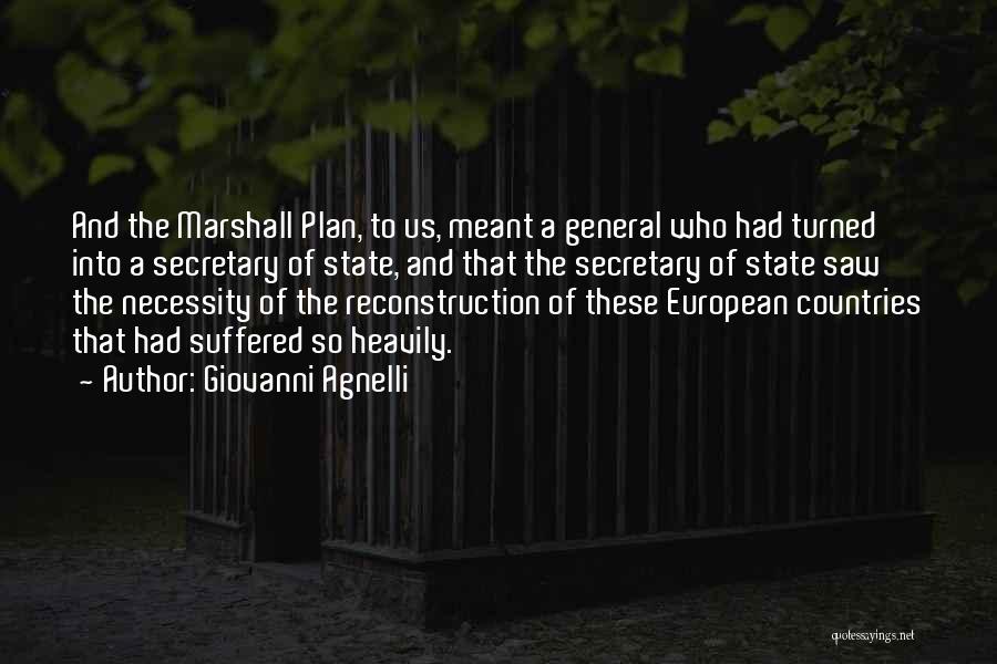 Giovanni Agnelli Quotes: And The Marshall Plan, To Us, Meant A General Who Had Turned Into A Secretary Of State, And That The