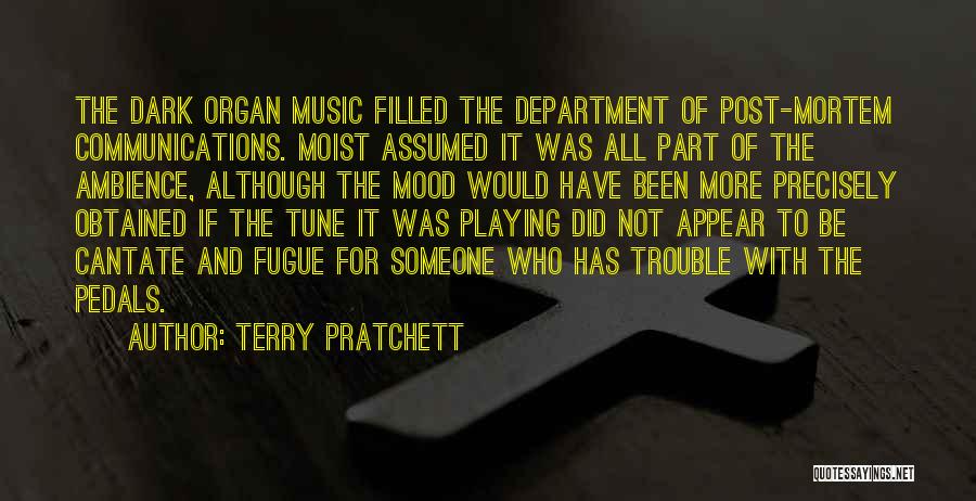 Terry Pratchett Quotes: The Dark Organ Music Filled The Department Of Post-mortem Communications. Moist Assumed It Was All Part Of The Ambience, Although