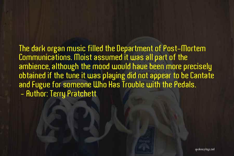 Terry Pratchett Quotes: The Dark Organ Music Filled The Department Of Post-mortem Communications. Moist Assumed It Was All Part Of The Ambience, Although