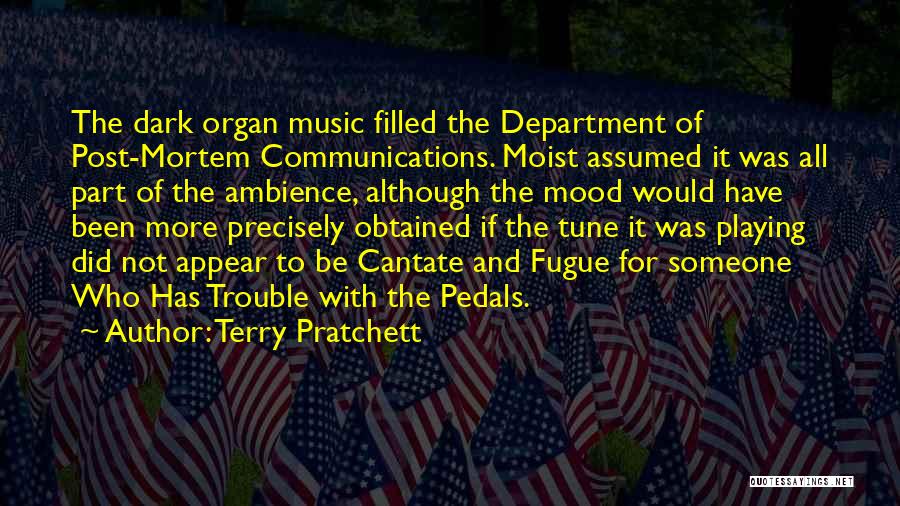 Terry Pratchett Quotes: The Dark Organ Music Filled The Department Of Post-mortem Communications. Moist Assumed It Was All Part Of The Ambience, Although